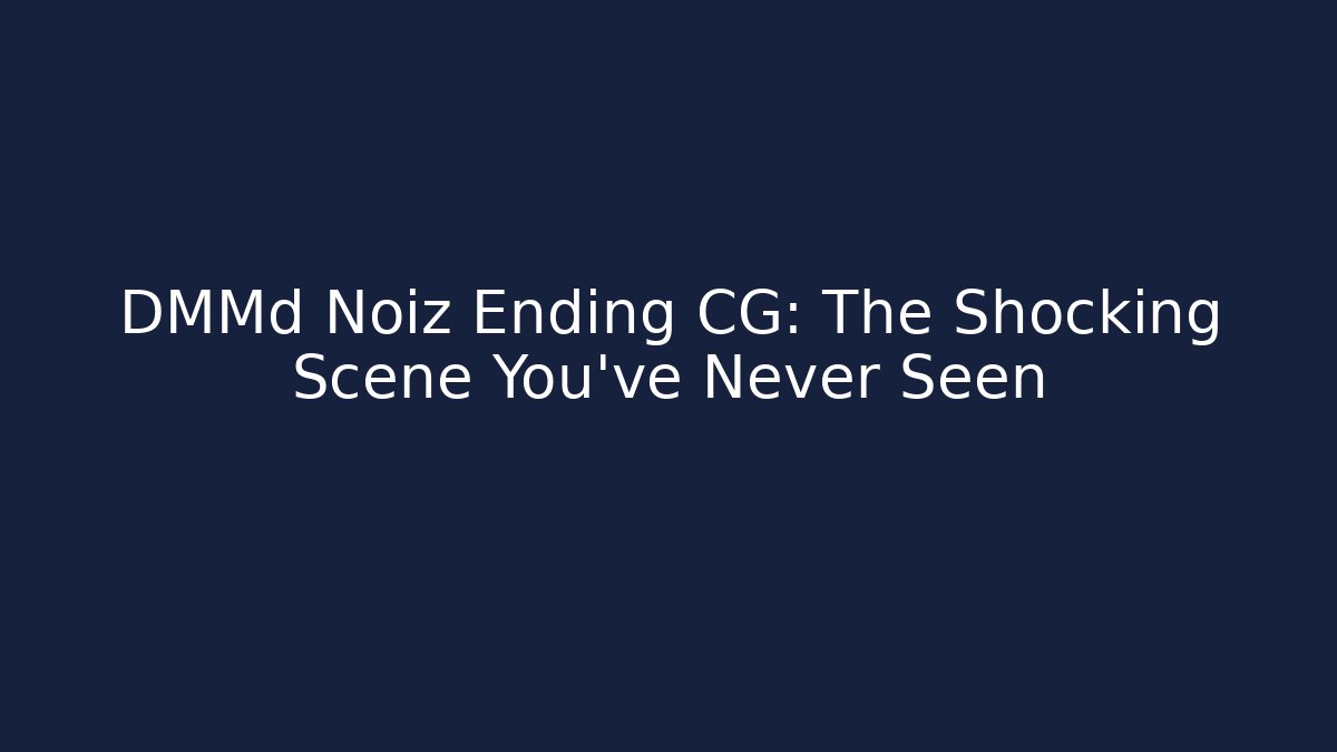 DMMd Noiz Ending CG: The Shocking Scene You've Never Seen
