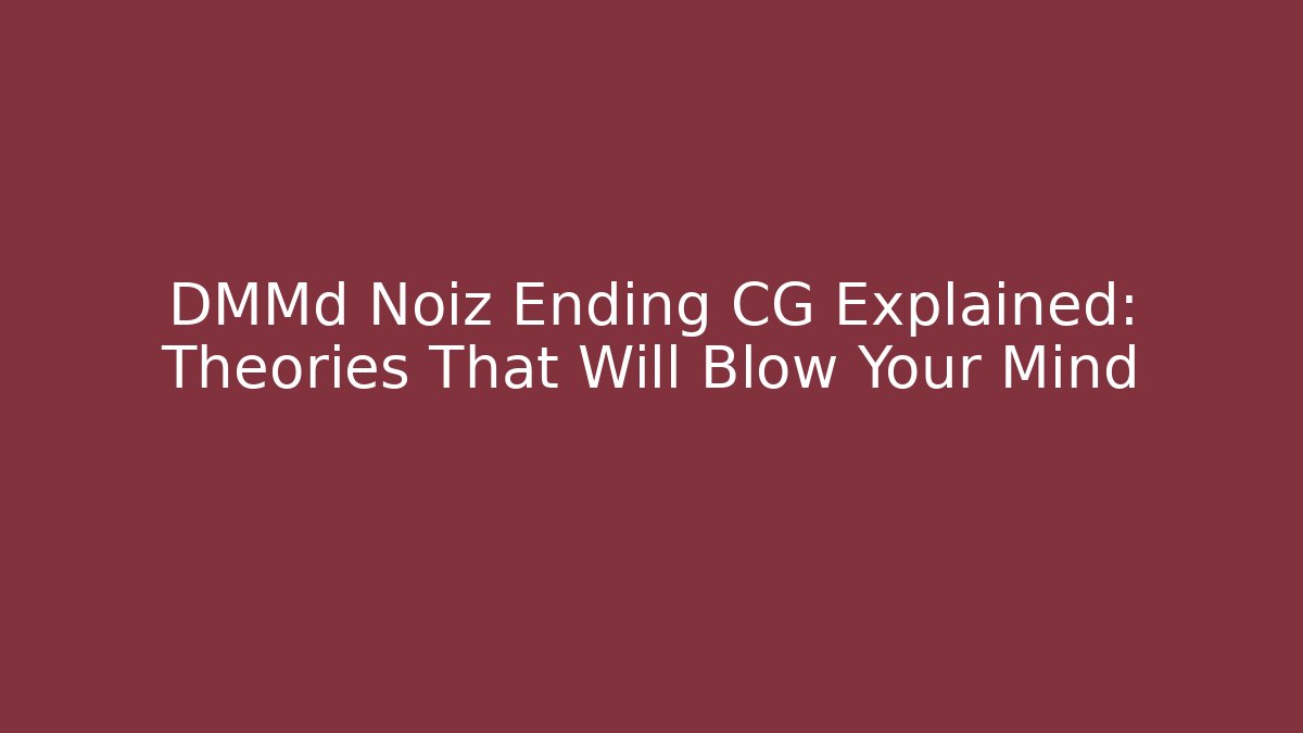 DMMd Noiz Ending CG Explained: Theories That Will Blow Your Mind - Critter Realm
