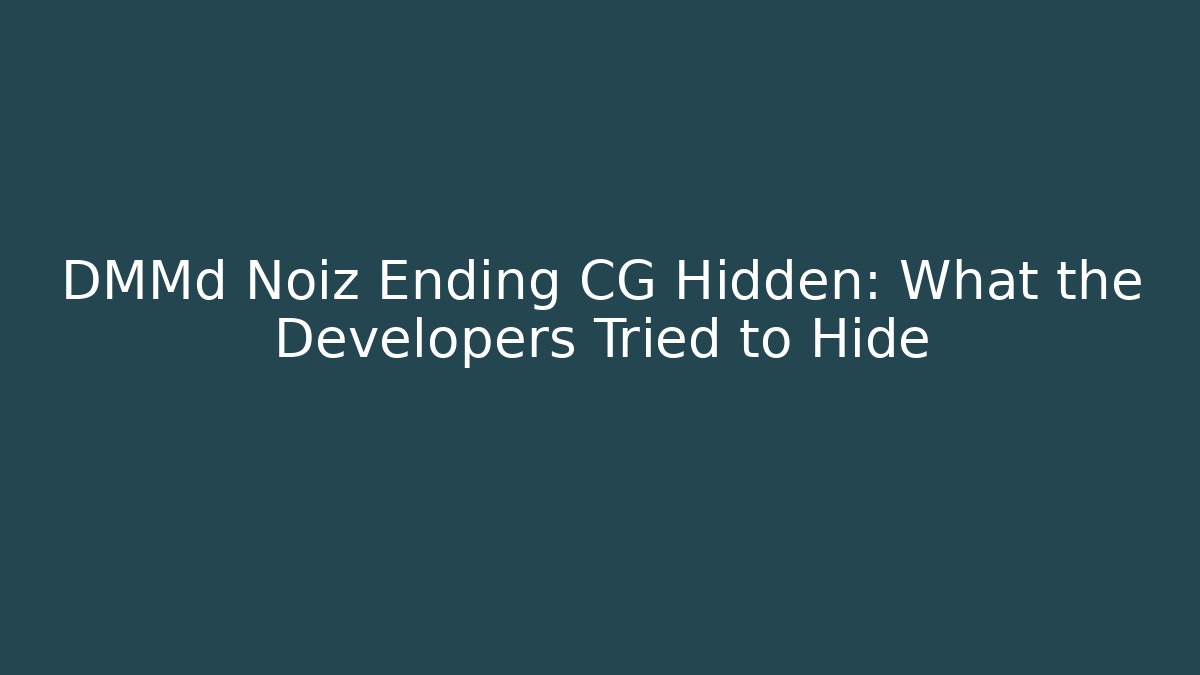 DMMd Noiz Ending CG Hidden: What the Developers Tried to Hide