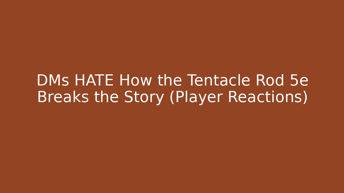 DMs HATE How the Tentacle Rod 5e Breaks the Story (Player Reactions)