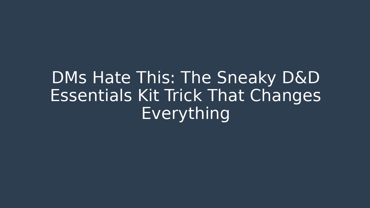 DMs Hate This: The Sneaky D&D Essentials Kit Trick That Changes Everything