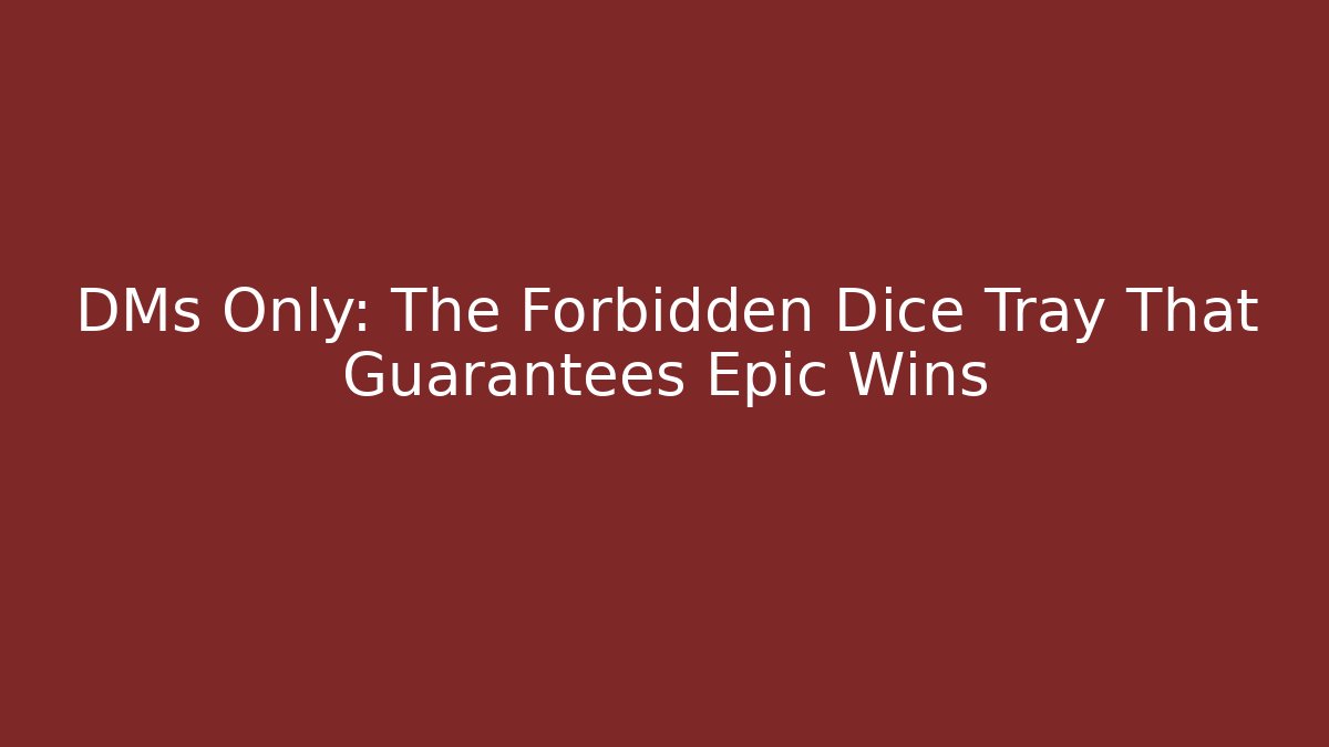 DMs Only: The Forbidden Dice Tray That Guarantees Epic Wins