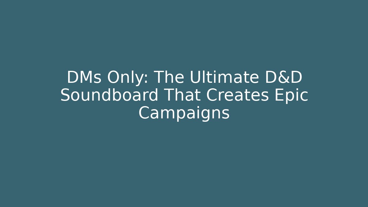 DMs Only: The Ultimate D&D Soundboard That Creates Epic Campaigns