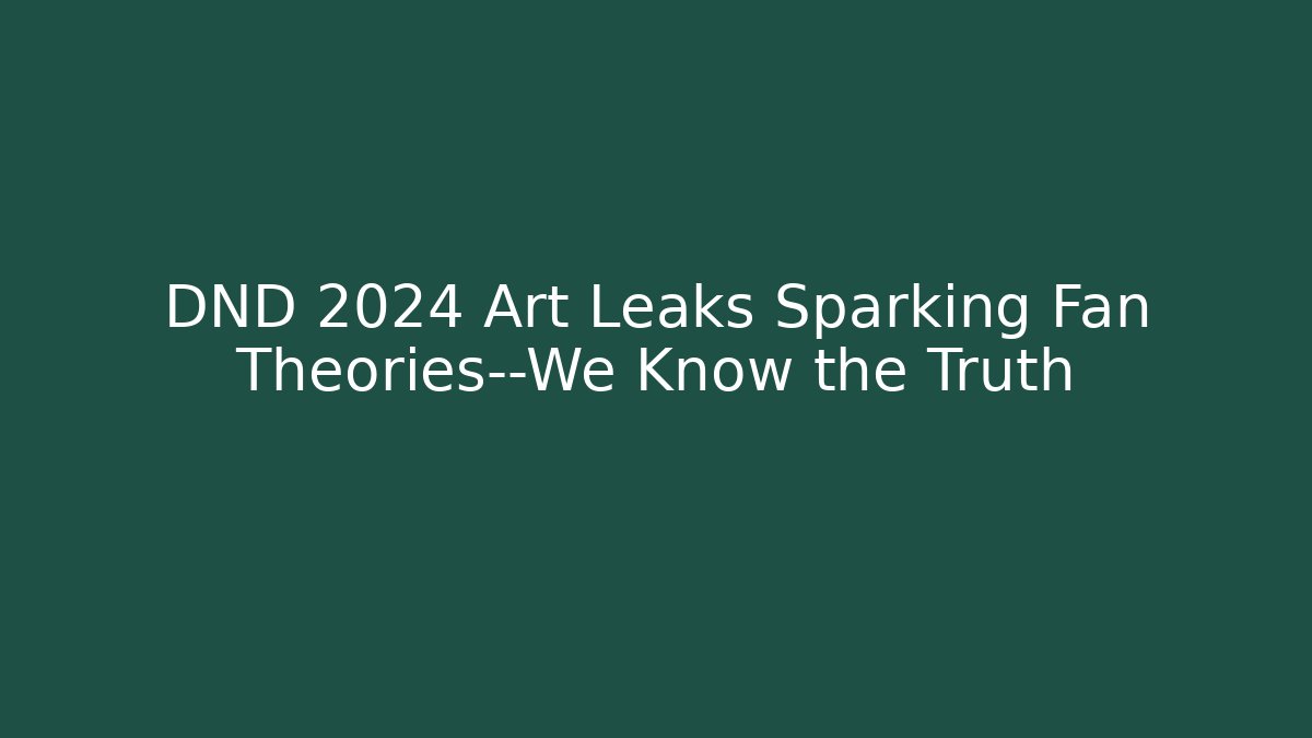 DND 2024 Art Leaks Sparking Fan Theories—We Know the Truth