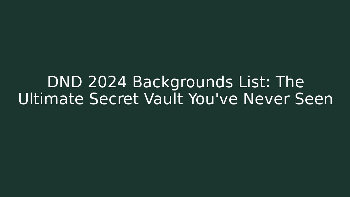 DND 2024 Backgrounds List: The Ultimate Secret Vault You’ve Never Seen