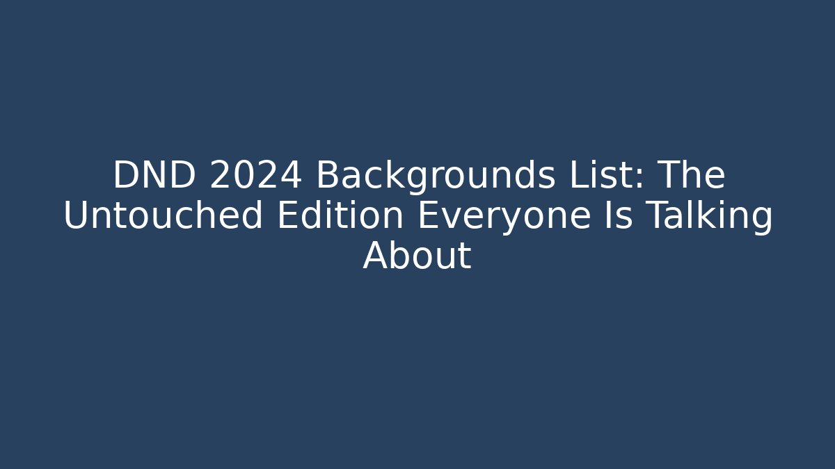 DND 2024 Backgrounds List: The Untouched Edition Everyone Is Talking About - Critter Realm