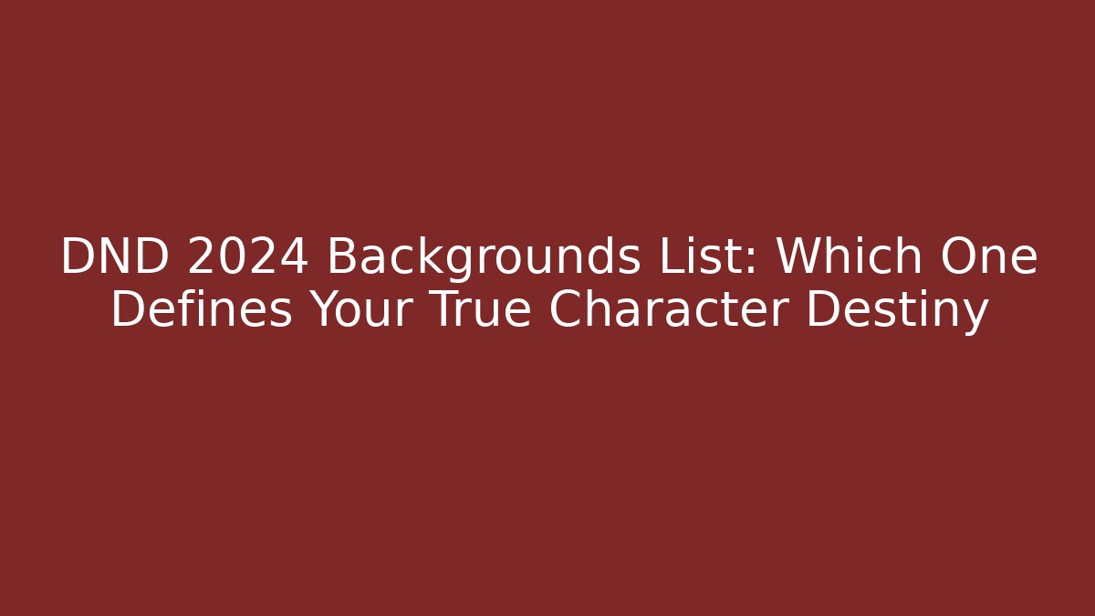 DND 2024 Backgrounds List: Which One Defines Your True Character Destiny