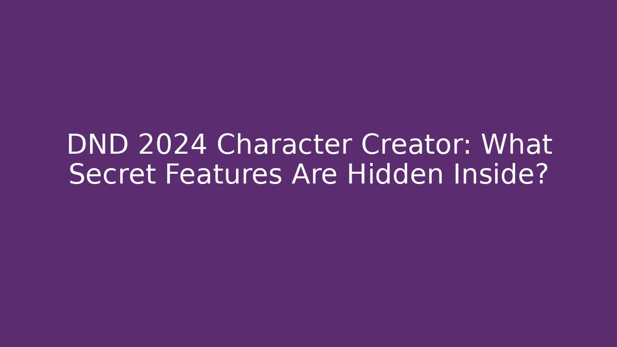 DND 2024 Character Creator: What Secret Features Are Hidden Inside? - Critter Realm