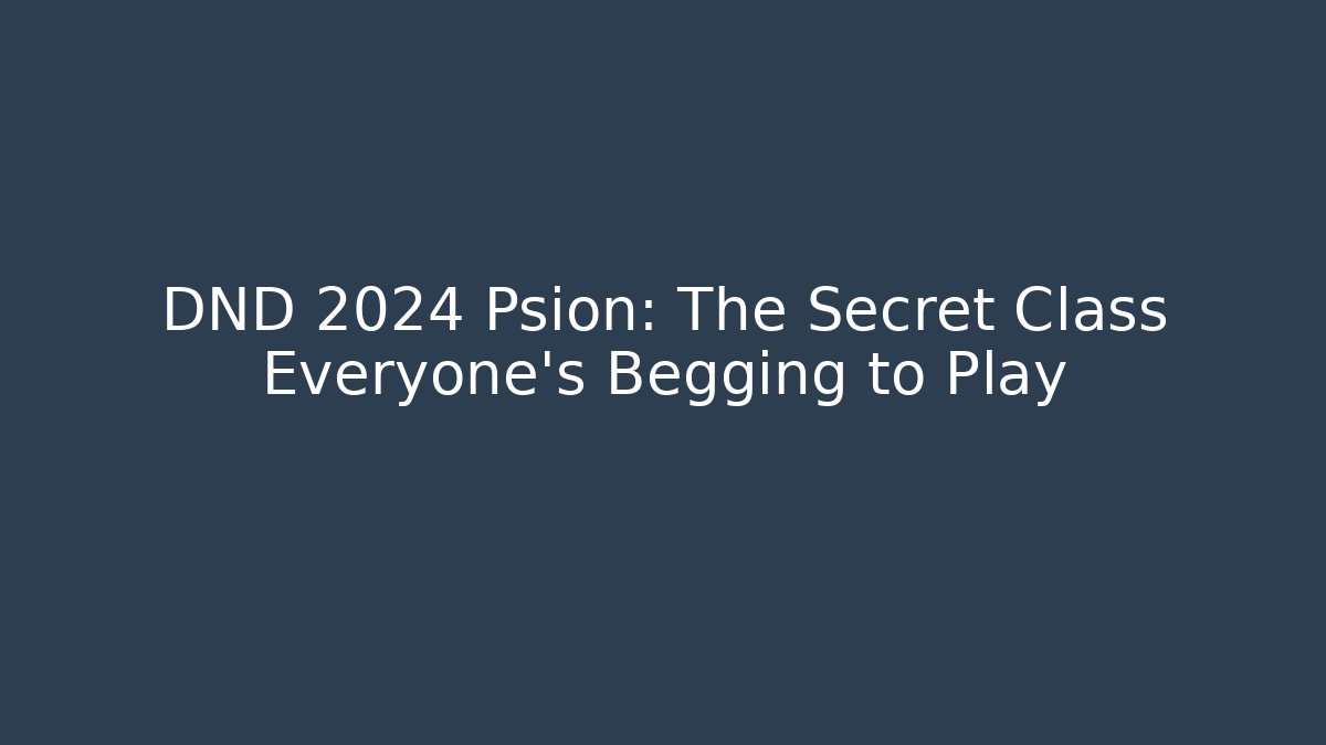 DND 2024 Psion: The Secret Class Everyone’s Begging to Play