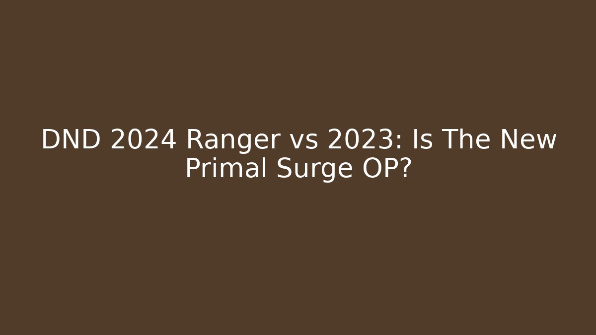 DND 2024 Ranger vs 2023: Is The New Primal Surge OP?