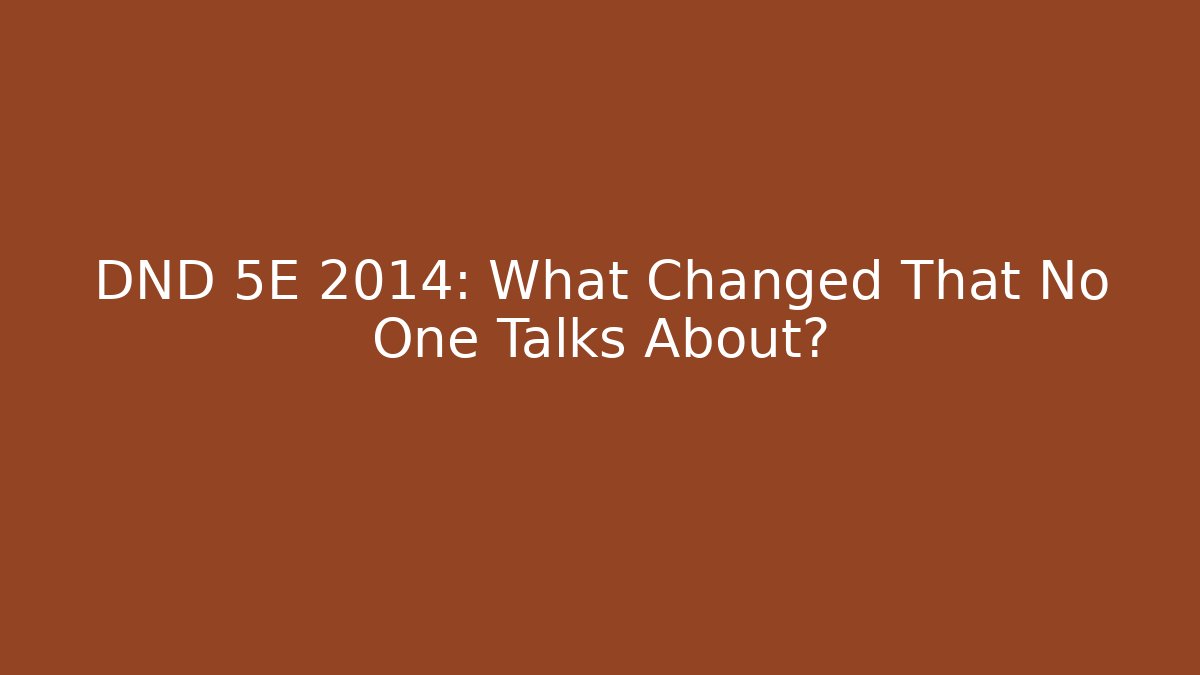 DND 5E 2014: What Changed That No One Talks About?