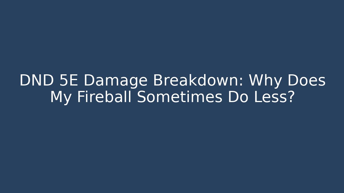 DND 5E Damage Breakdown: Why Does My Fireball Sometimes Do Less?