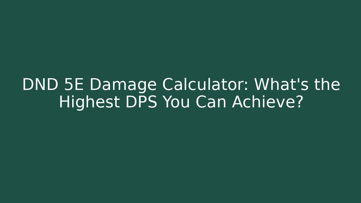 DND 5E Damage Calculator: What’s the Highest DPS You Can Achieve?