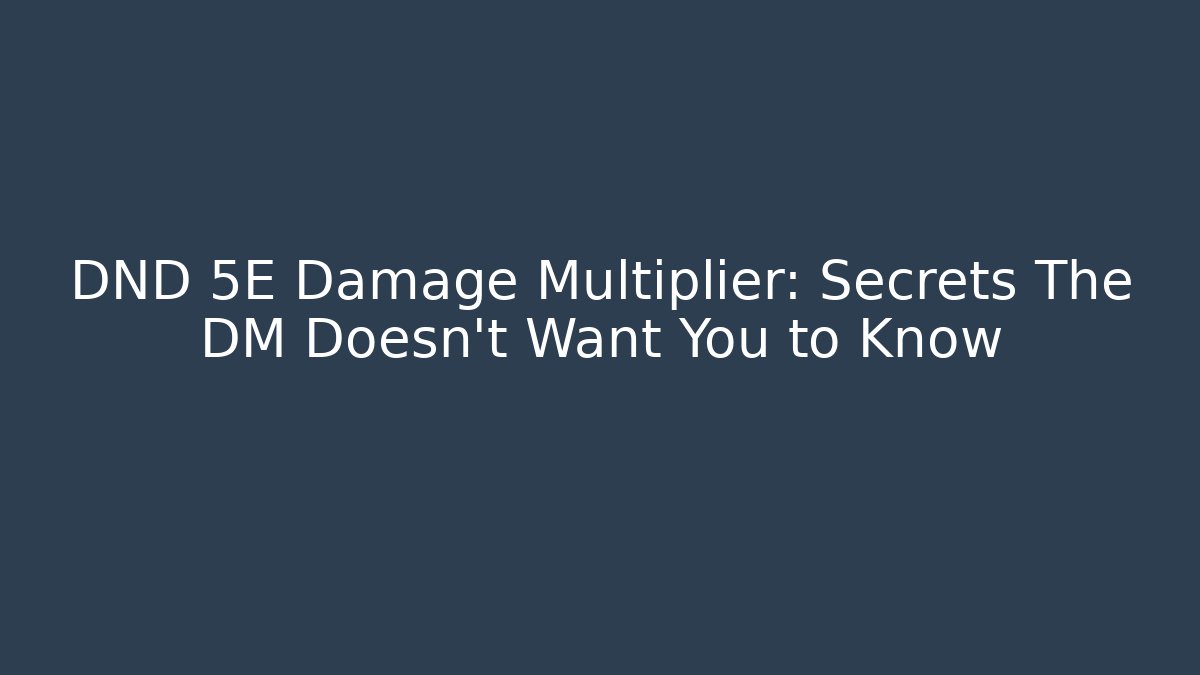 DND 5E Damage Multiplier: Secrets The DM Doesn’t Want You to Know