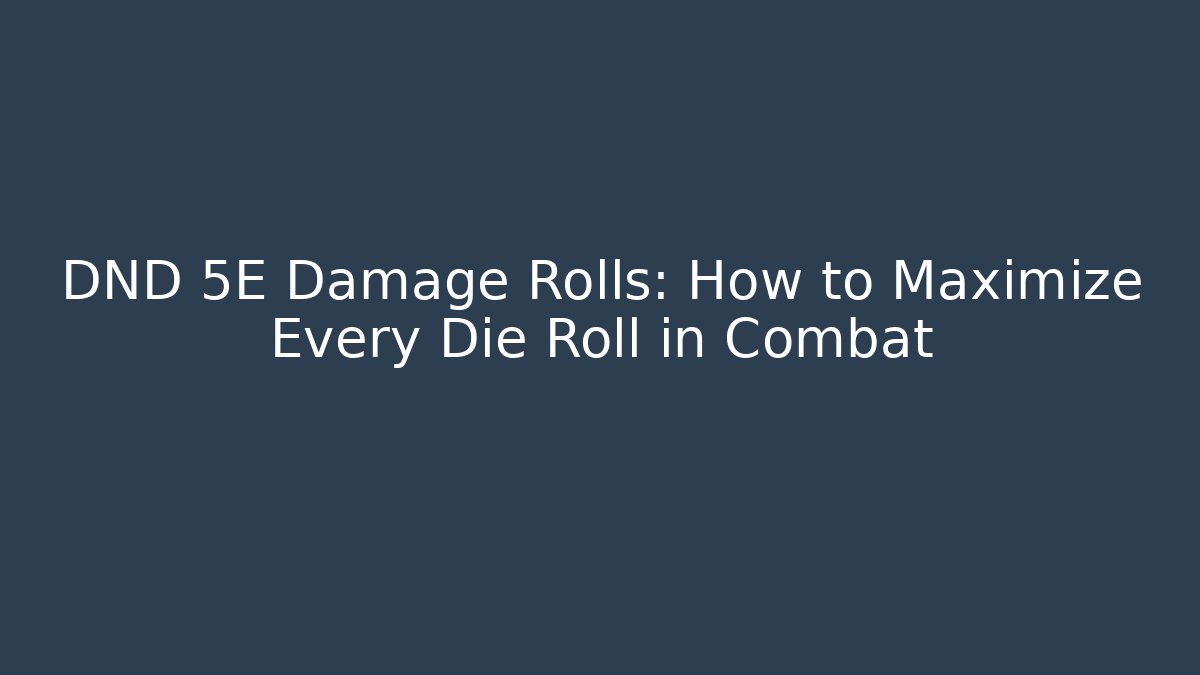 DND 5E Damage Rolls: How to Maximize Every Die Roll in Combat