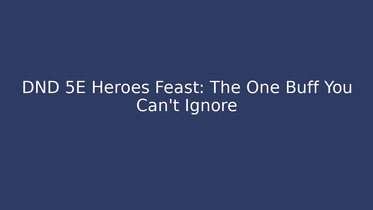 DND 5E Heroes Feast: The One Buff You Can't Ignore