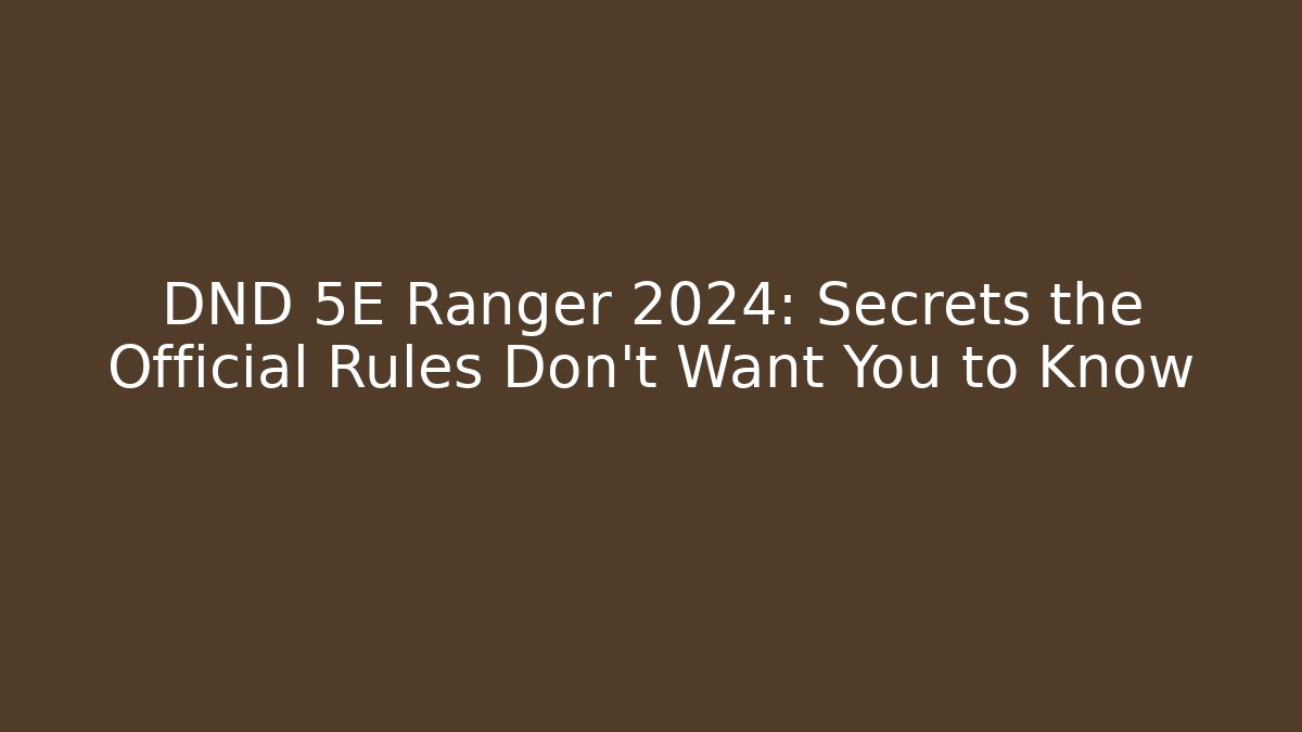 DND 5E Ranger 2024: Secrets the Official Rules Don't Want You to Know