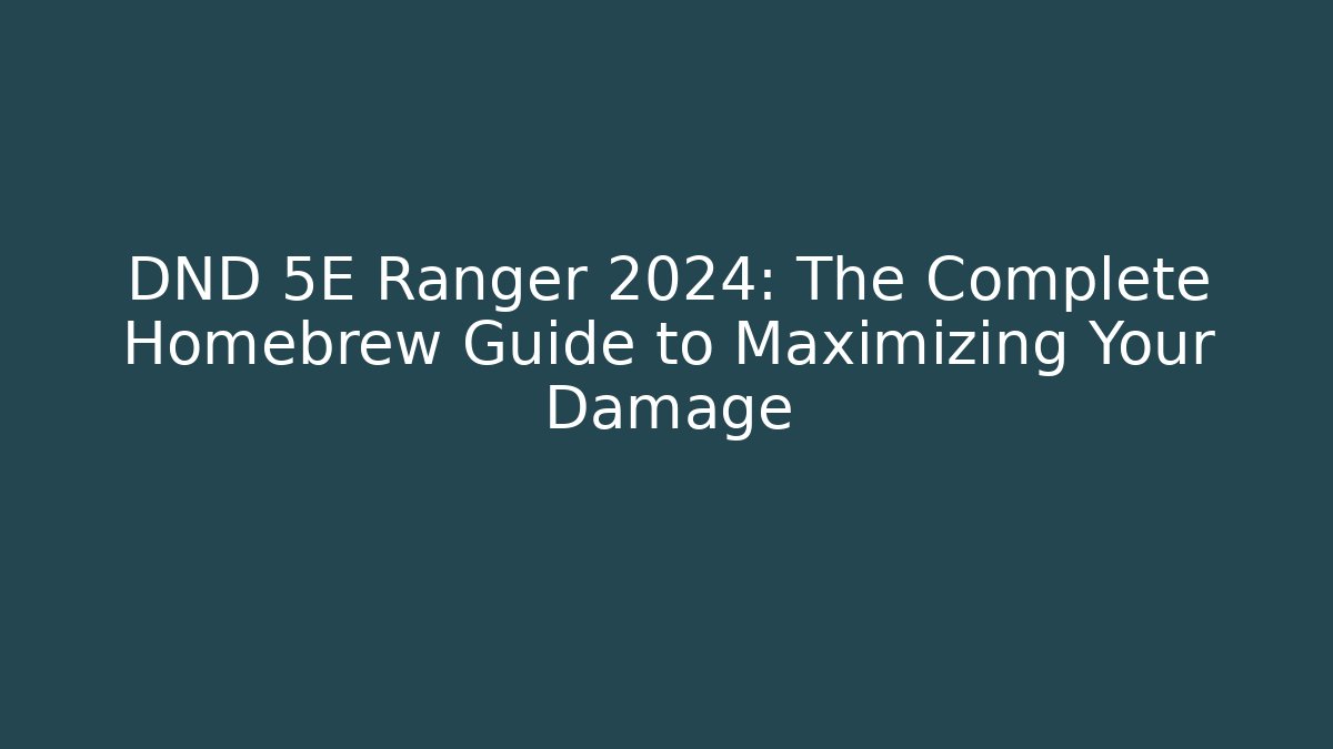 DND 5E Ranger 2024: The Complete Homebrew Guide to Maximizing Your Damage
