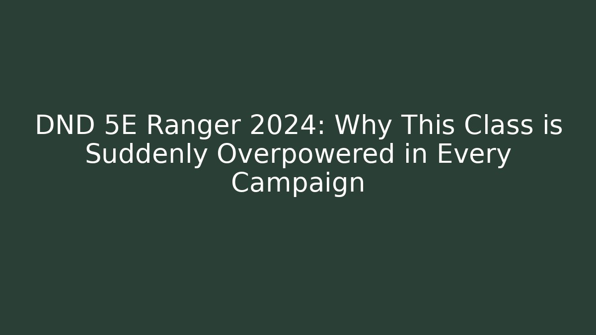 DND 5E Ranger 2024: Why This Class is Suddenly Overpowered in Every Campaign - Critter Realm