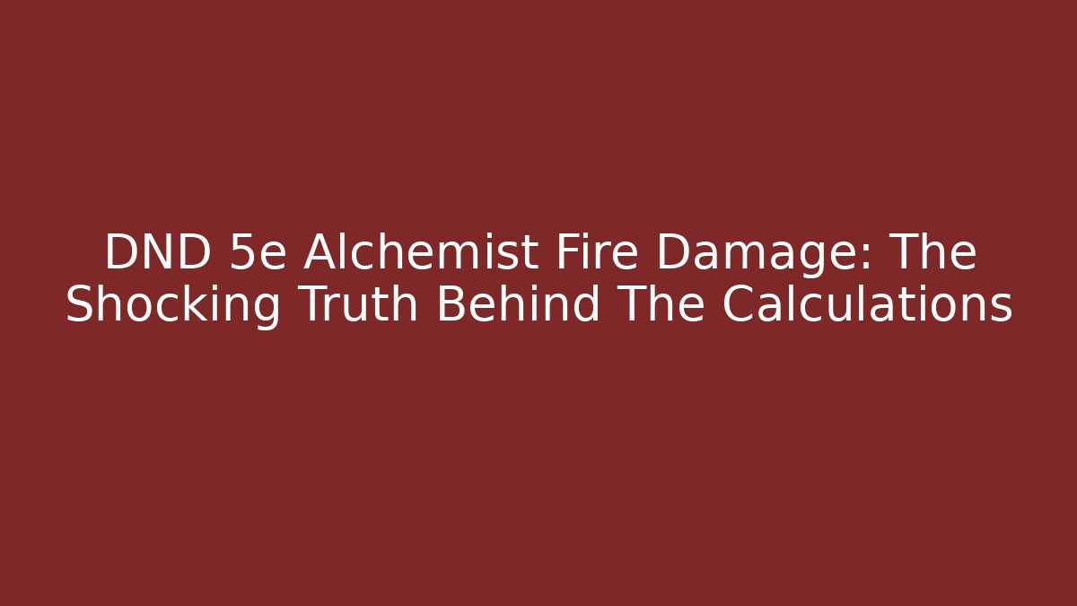 DND 5e Alchemist Fire Damage: The Shocking Truth Behind The Calculations - Critter Realm