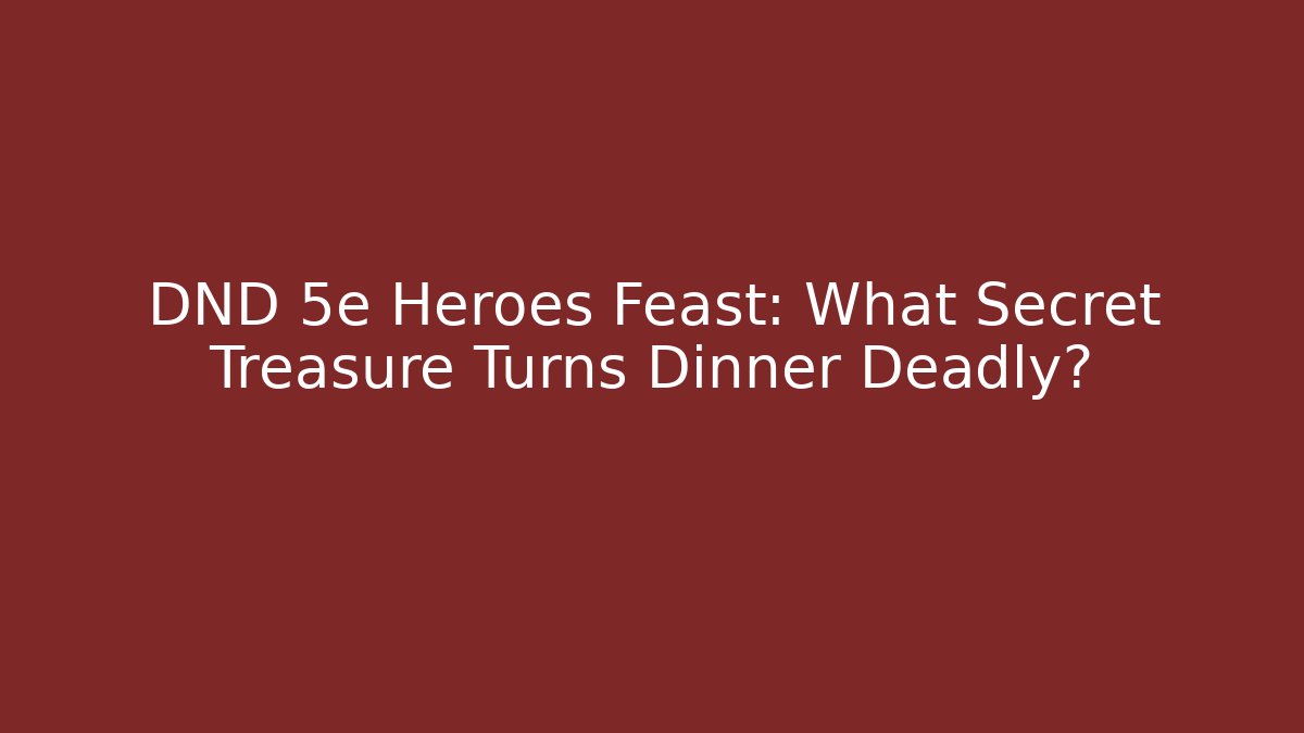 DND 5e Heroes Feast: What Secret Treasure Turns Dinner Deadly?