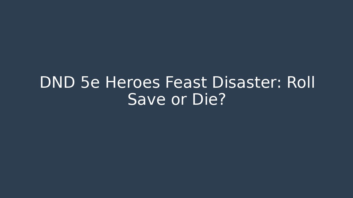 DND 5e Heroes Feast Disaster: Roll Save or Die?