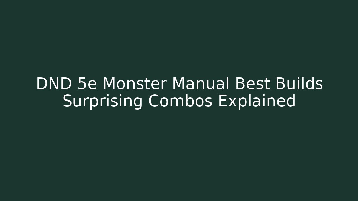 DND 5e Monster Manual Best Builds Surprising Combos Explained