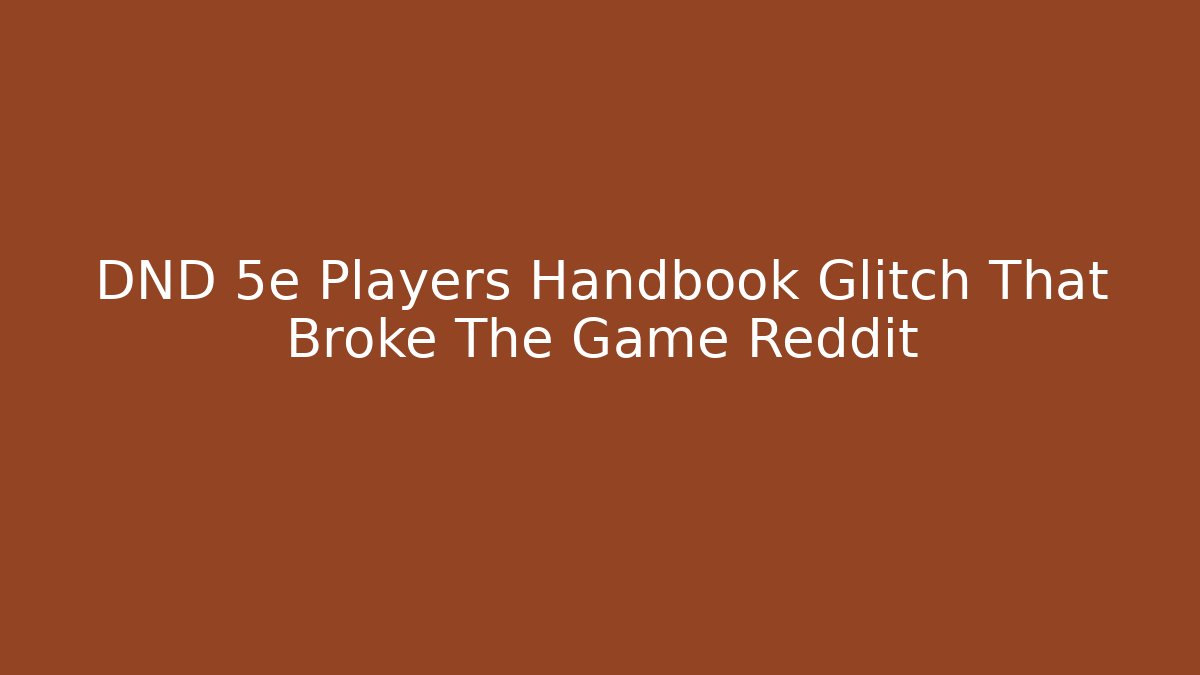 DND 5e Players Handbook Glitch That Broke The Game Reddit