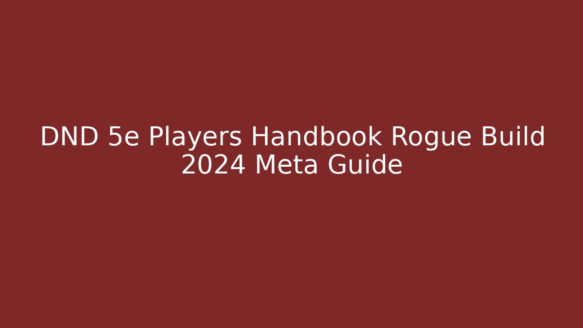 DND 5e Players Handbook Rogue Build 2024 Meta Guide