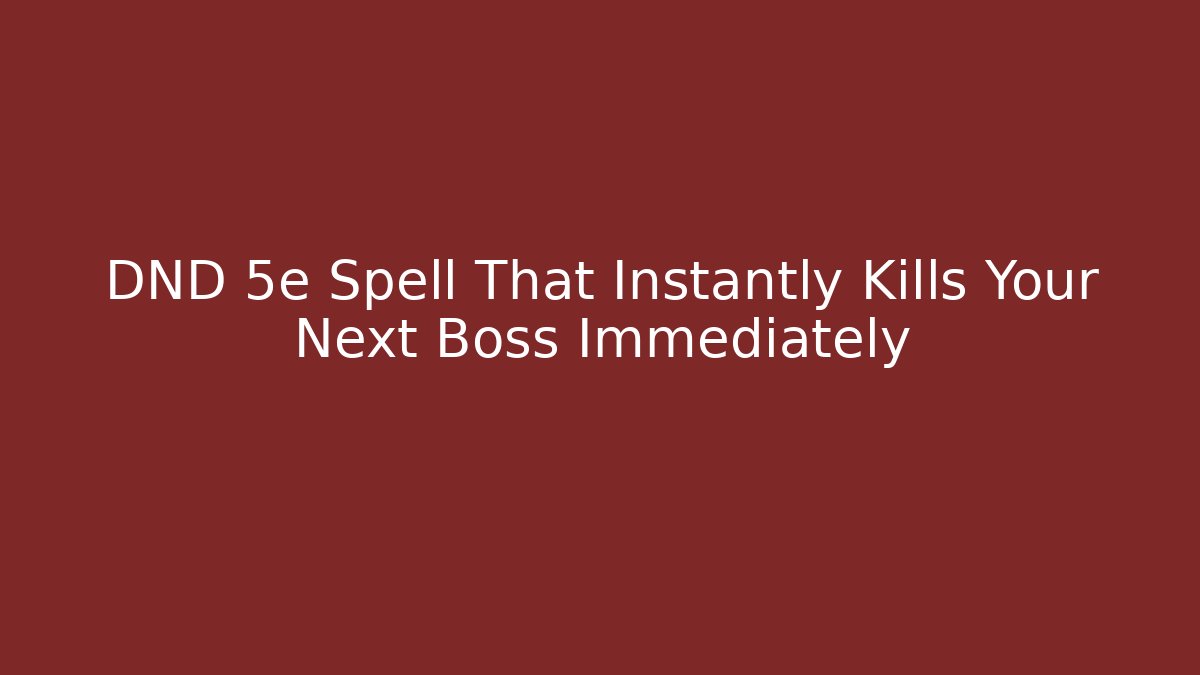 DND 5e Spell That Instantly Kills Your Next Boss Immediately