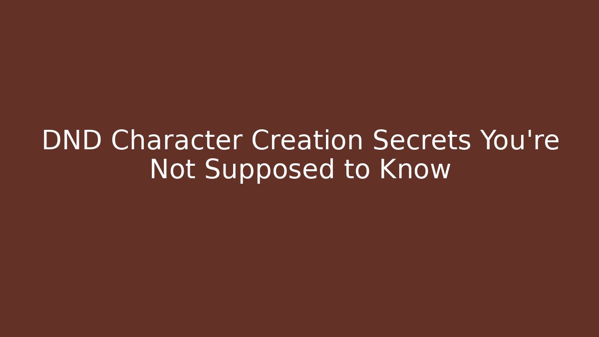 DND Character Creation Secrets You're Not Supposed to Know