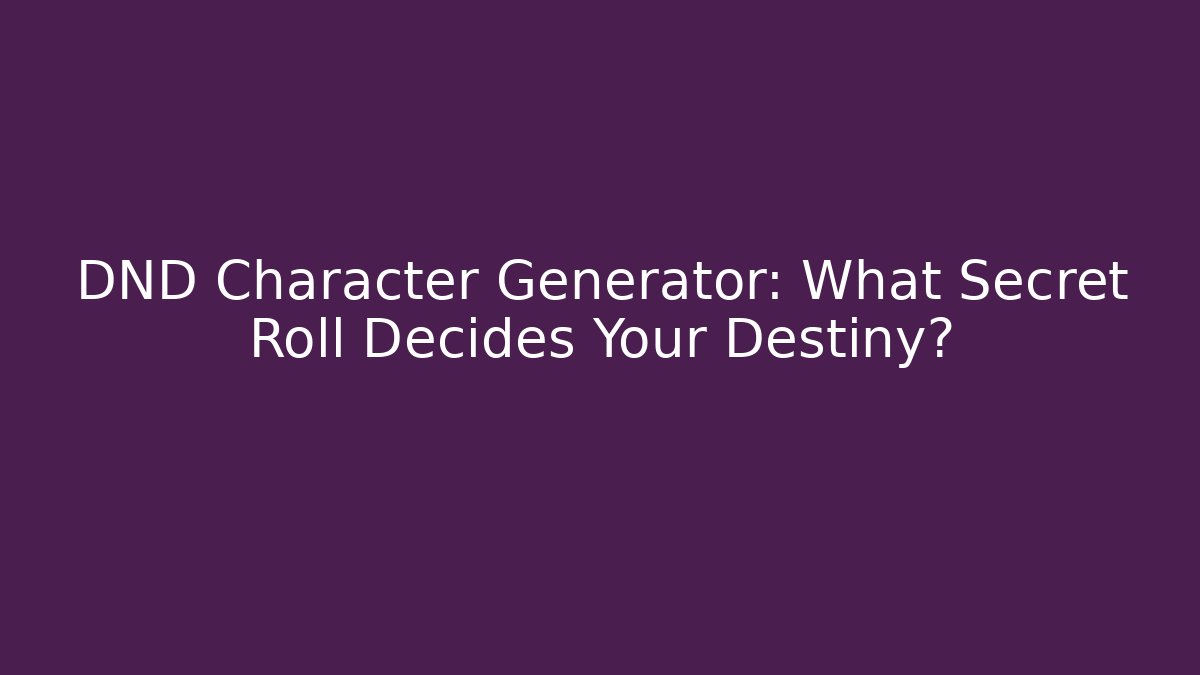 DND Character Generator: What Secret Roll Decides Your Destiny?
