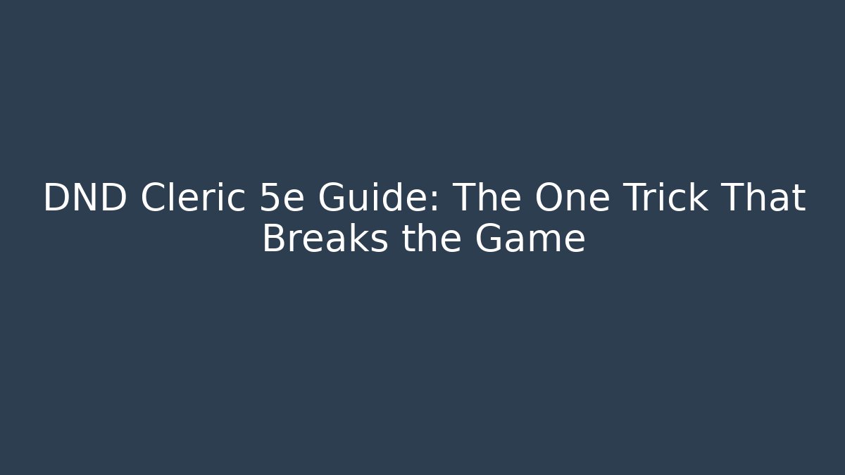 DND Cleric 5e Guide: The One Trick That Breaks the Game