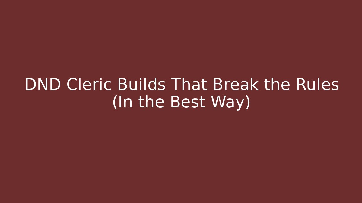 DND Cleric Builds That Break the Rules (In the Best Way)