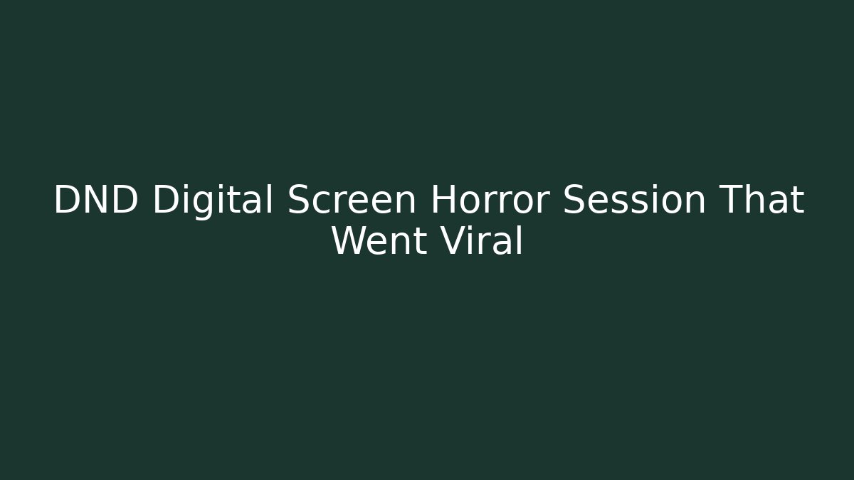 DND Digital Screen Horror Session That Went Viral - Critter Realm