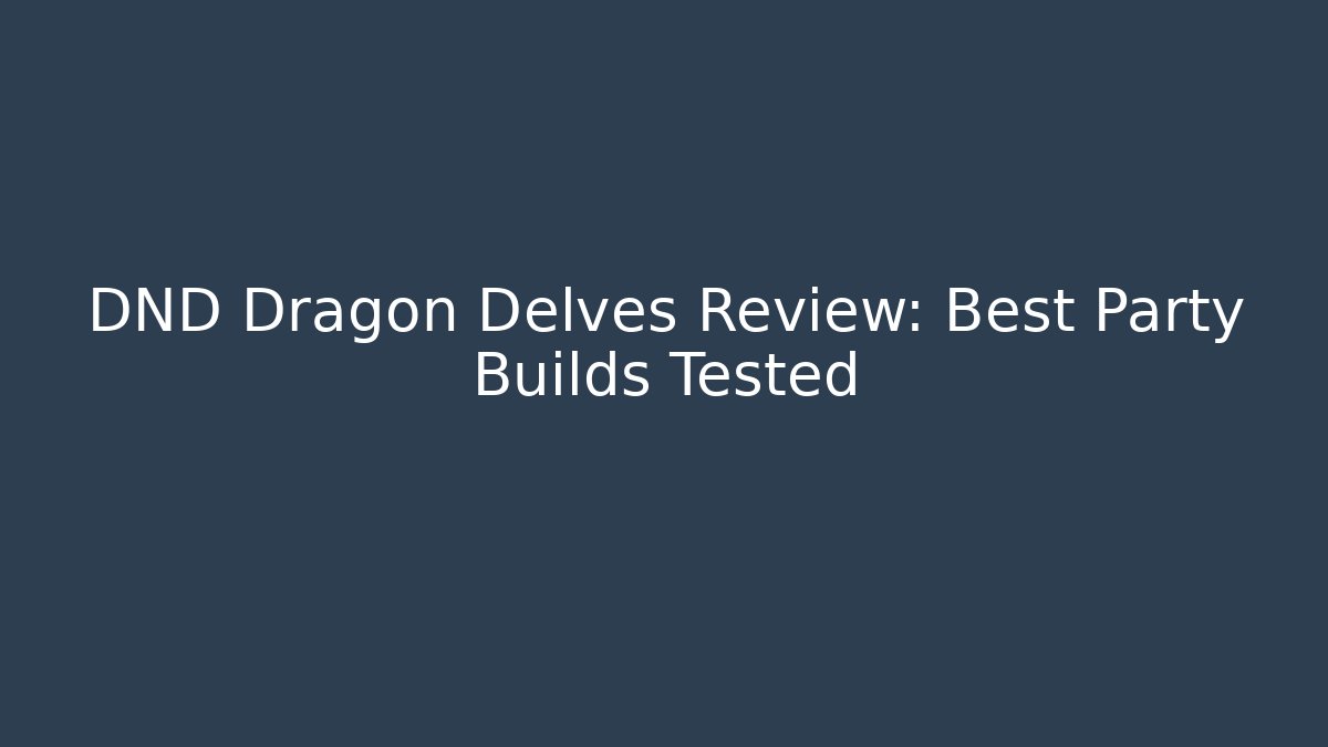 DND Dragon Delves Review: Best Party Builds Tested