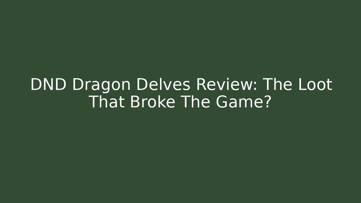DND Dragon Delves Review: The Loot That Broke The Game?