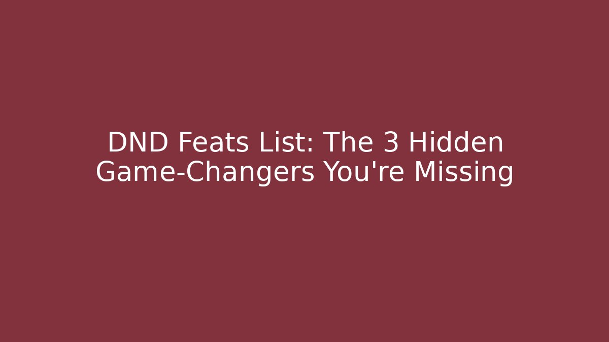DND Feats List: The 3 Hidden Game-Changers You're Missing