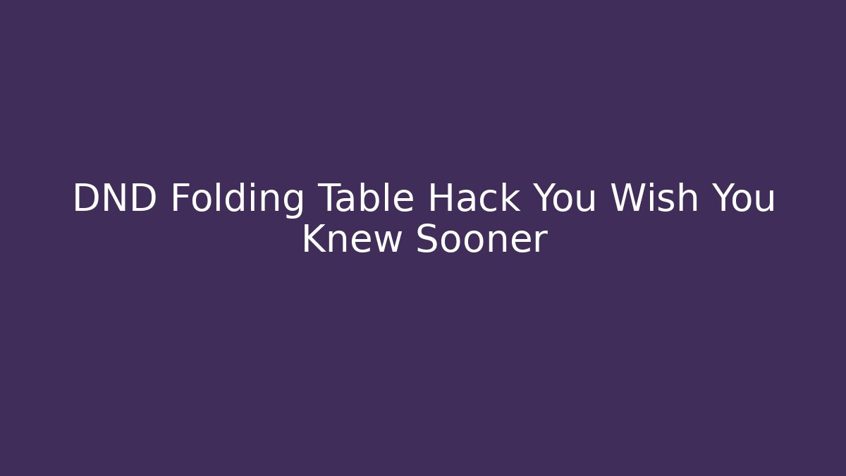 DND Folding Table Hack You Wish You Knew Sooner