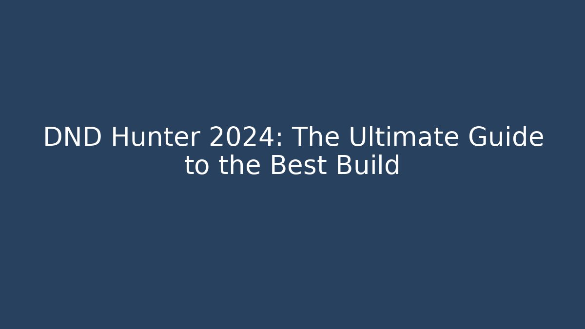 DND Hunter 2024: The Ultimate Guide to the Best Build