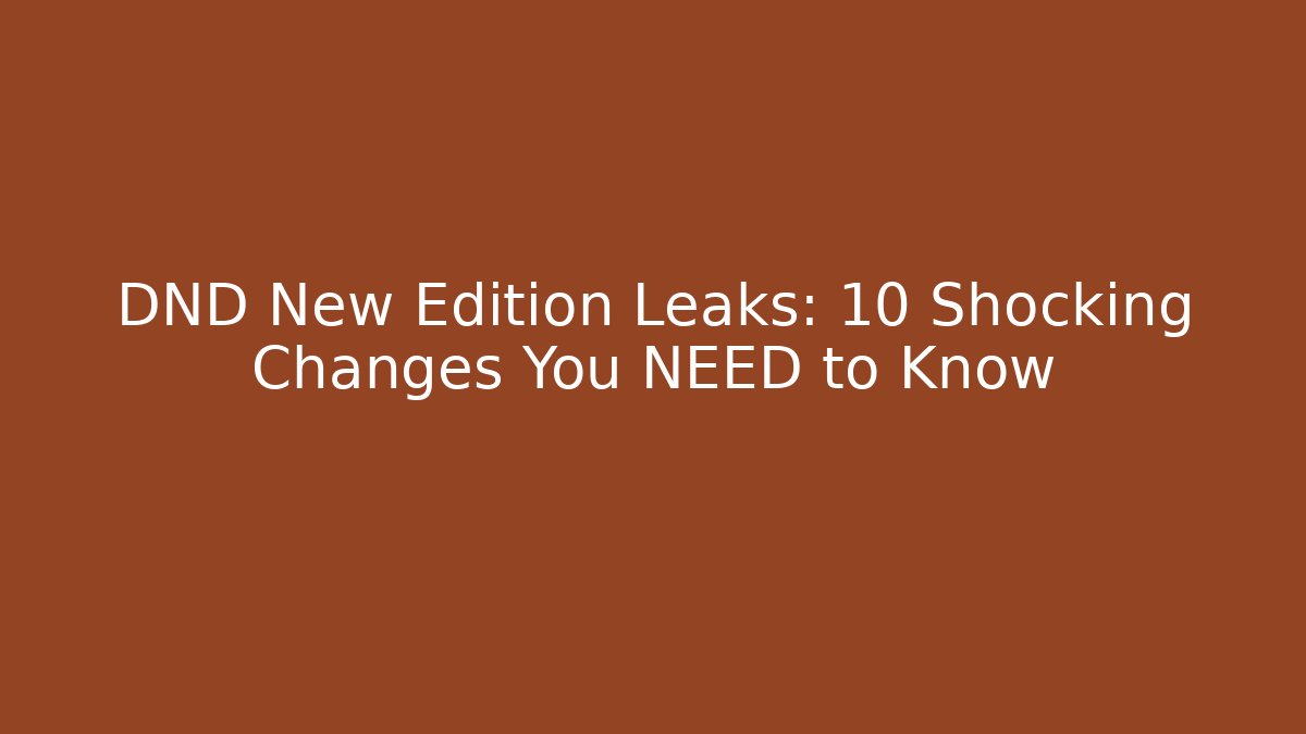 DND New Edition Leaks: 10 Shocking Changes You NEED to Know