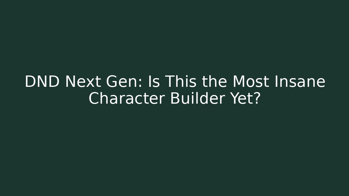 DND Next Gen: Is This the Most Insane Character Builder Yet?