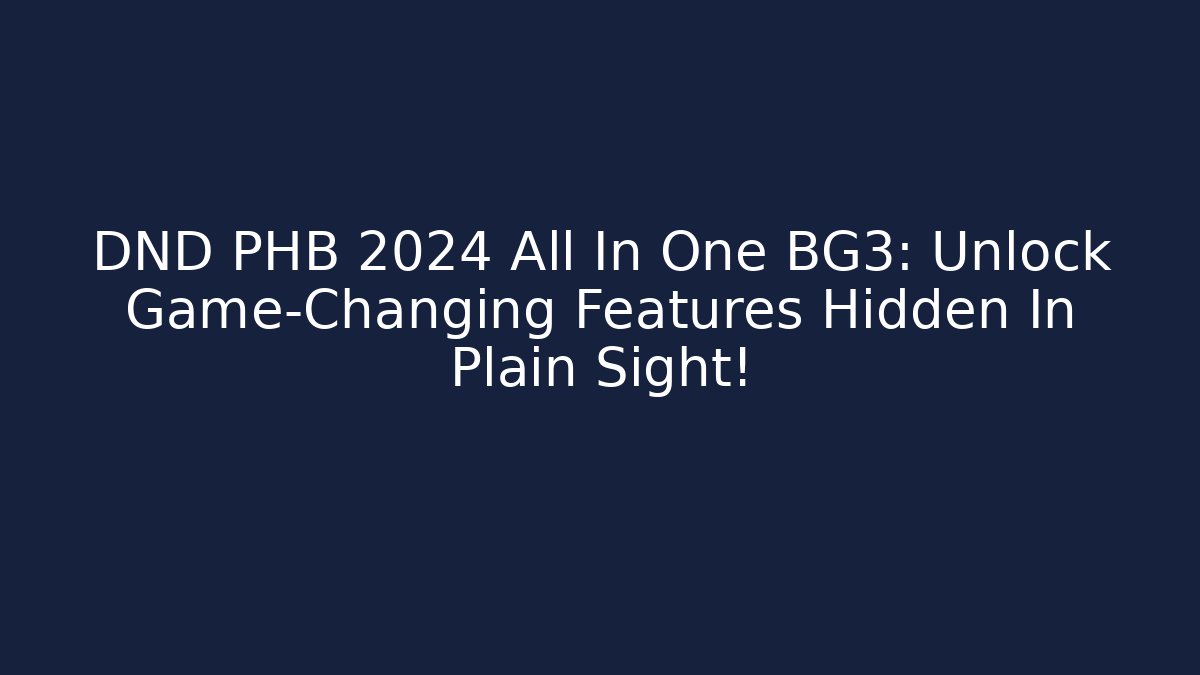DND PHB 2024 All In One BG3: Unlock Game-Changing Features Hidden In Plain Sight!