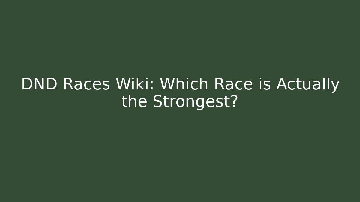 DND Races Wiki: Which Race is Actually the Strongest?