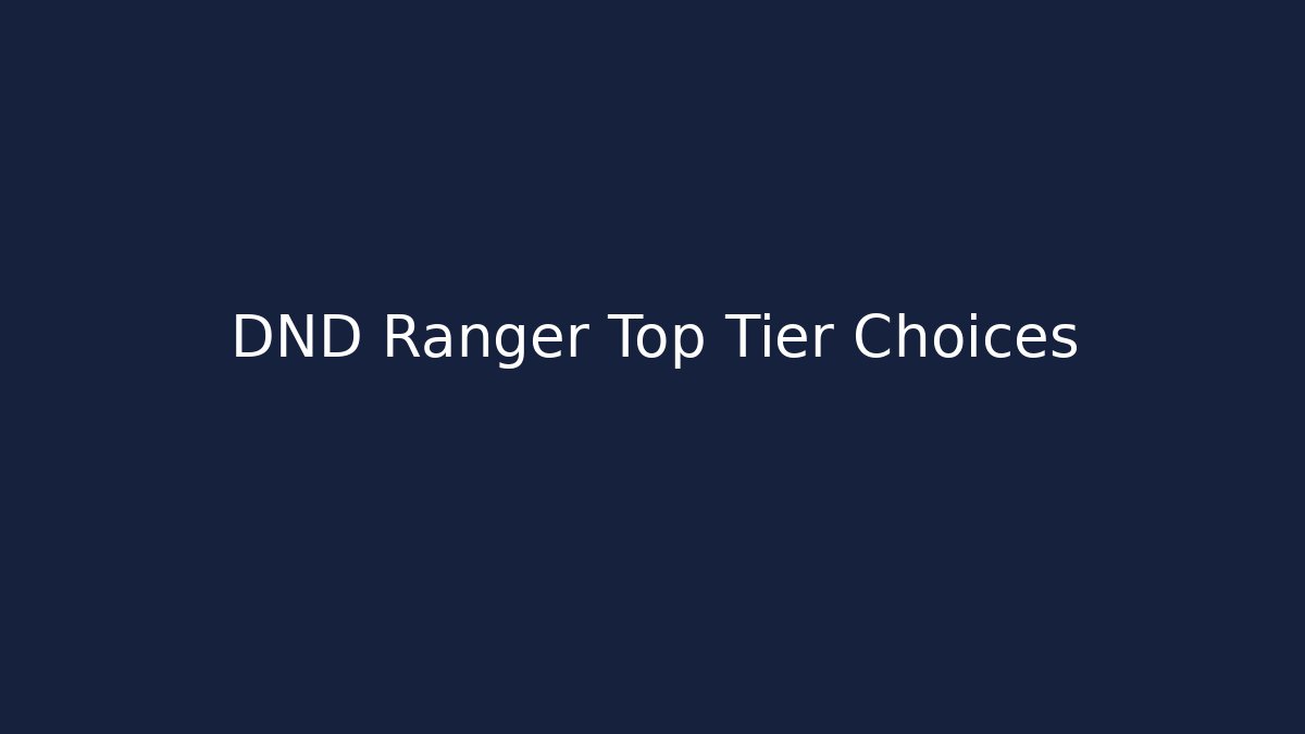 DND Ranger Top Tier Choices