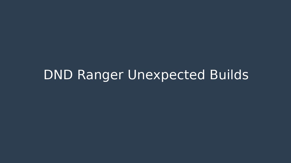 DND Ranger Unexpected Builds
