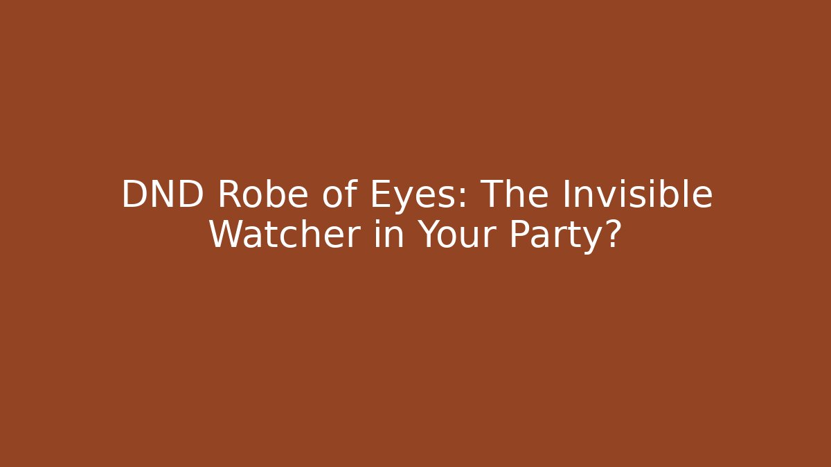 DND Robe of Eyes: The Invisible Watcher in Your Party?