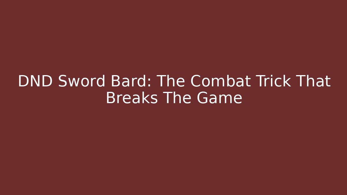 DND Sword Bard: The Combat Trick That Breaks The Game