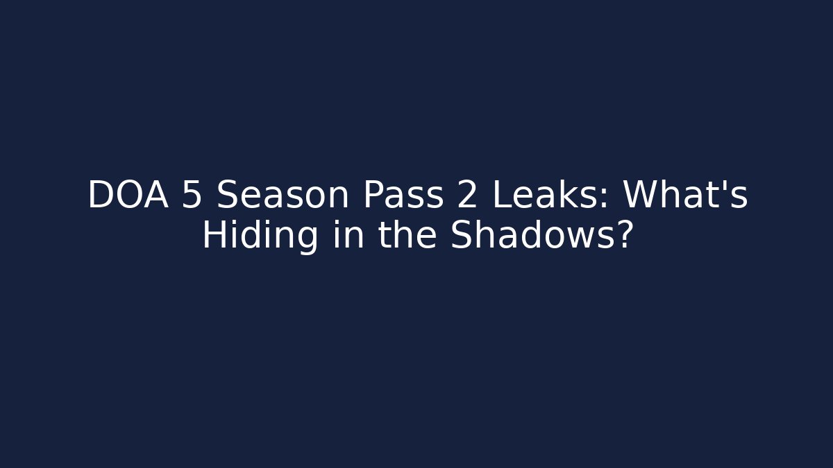 DOA 5 Season Pass 2 Leaks: What’s Hiding in the Shadows? - Critter Realm