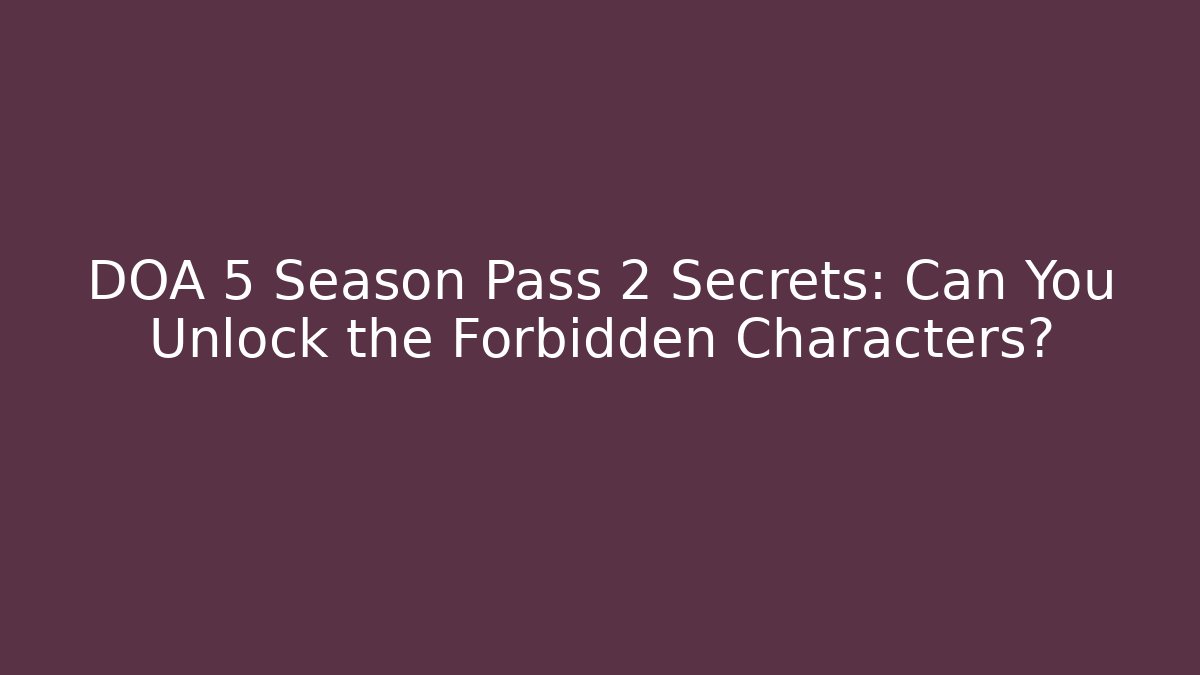 DOA 5 Season Pass 2 Secrets: Can You Unlock the Forbidden Characters? - Critter Realm